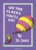 Теодор Сьюсс Гейсел - Oh, the Places You&#039;ll Go!