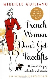 Mireille Guiliano - French Women Don't Get Facelifts: The Secret of Aging with Style and Attitude