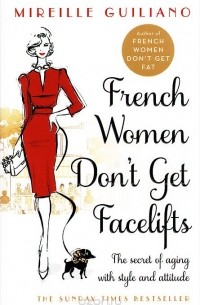 Mireille Guiliano - French Women Don't Get Facelifts: The Secret of Aging with Style and Attitude