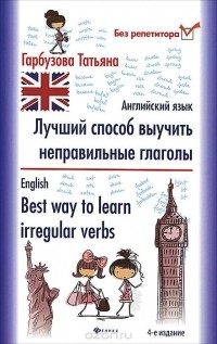 Татьяна Гарбузова - Английский язык. Лучший способ выучить неправильные глаголы / English: Best Way to Learn Irregular Verbs