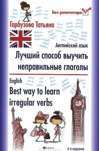 Татьяна Гарбузова - Английский язык. Лучший способ выучить неправильные глаголы / English: Best Way to Learn Irregular Verbs
