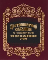  - Достопамятные сказания о подвижничестве святых и блаженных отцов