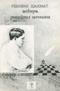 Александр Алехин - Ревизия шахмат. Шедевры российских заочников. Альманах, № 4, 1998