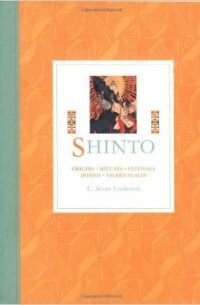 C. Scott Littleton - Shinto: Origins, Rituals, Festivals, Spirits, Sacred Places
