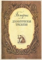 Пьер-Огюстен Карон де Бомарше - Драматическая трилогия