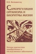 Валентина Волканеску - Саморегуляция организма и биоритмы жизни. Методы диагностики приобретенных и наследственных заболеваний