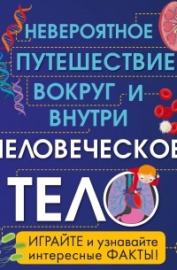 Человеческое тело. Невероятное путешествие вокруг и внутри