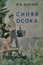 Иван Алексеевич Ханаев - Синяя осока: повесть и рассказы (сборник)