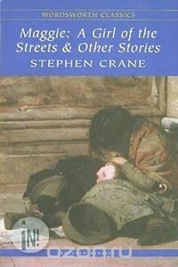 Стивен Крейн - Maggie: A Girl of the Streets & Other Stories (сборник)