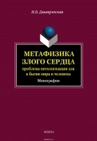 И. В. Дмитревская - Метафизика злого сердца: проблема онтологизации зла в бытии мира и человека