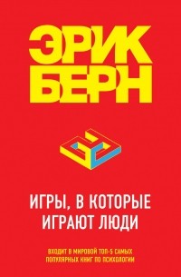 Эрик Берн - Игры, в которые играют люди