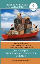 Джером К.Д. - Three Men in a Boat (To Say Nothing of the Dog) / Трое в лодке, не считая собаки. Уровень 4