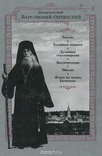  Преподобный Варсонофий Оптинский - Преподобный Варсонофий Оптинский. Беседы. Келейные записки. Духовные стихотворения. Воспоминания. Письма. Венок на могилу Батюшки