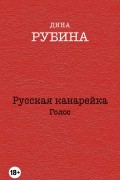 Дина Рубина - Русская канарейка. Голос