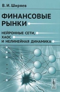 Владимир Ширяев - Финансовые рынки. Нейронные сети, хаос и нелинейная динамика. Учебное пособие