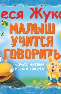 Олеся Жукова - Малыш учится говорить. Самы нужные игры и задания