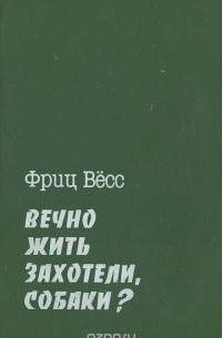 Фриц Вёсс - Вечно жить захотели, собаки?