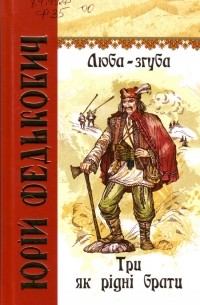 Юрій Федькович - Люба - згуба. Три як рідні брати