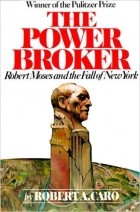 Robert A. Caro - The Power Broker: Robert Moses and the Fall of New York