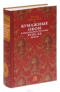 Игорь Киселев - Бумажные обои в интерьерах России XVIII-XX веков