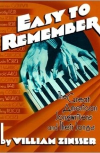 William Knowlton Zinsser - Easy to Remember: The Great American Songwriters and Their Songs