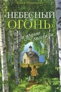 Олеся Николаева - Небесный огонь и другие рассказы