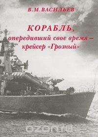 В. М. Васильев - Корабль, опередивший свое время - крейсер `Грозный`