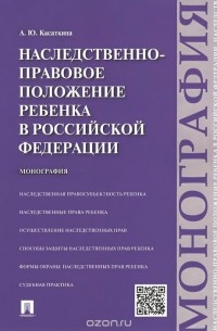 Анастасия Касаткина - Наследственно-правовое положение ребенка в Российской Федерации