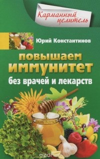 Юрий Константинов - Повышаем иммунитет без врачей и лекарств