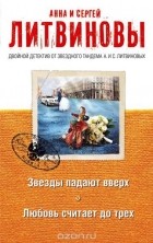 Анна и Сергей Литвиновы - Звезды падают вверх. Любовь считает до трех
