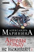 Александра Маринина - Ангелы на льду не выживают. Том 1