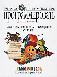 Михаил Фролов - Учимся программировать на компьютере. Логические и компьютерные сказки. Самоучитель для детей и роди