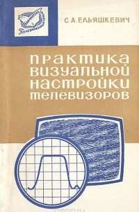 С. А. Ельяшкевич - Практика визуальной настройки телевизоров