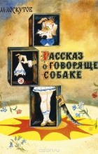 Михаил Лоскутов - Рассказ о говорящей собаке (сборник)