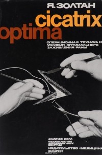 Янош Золтан - Cicatrix Optima. Операционная техника и условия оптимального заживления раны
