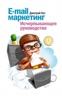 Дмитрий Кот - E-mail маркетинг. Исчерпывающее руководство