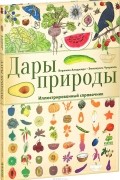 Виржиния Аладжиди - Дары природы. Иллюстрированный справочник