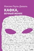 Жаклин Рауль-Дюваль - Кафка, вечный жених