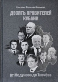 Светлана Шишкова-Шипунова - Десять правителей Кубани: от Медунова до Ткачева