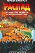 Кирилл Столяров - Распад: от Нагорного Карабаха до Беловежской пущи