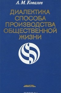 Александр Ковалев - Диалектика способа производства общественной жизни