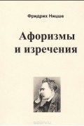 Фридрих Ницше - Афоризмы и изречения