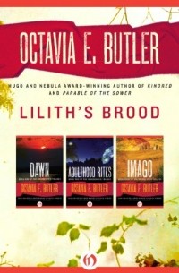 Octavia E. Butler - Lilith's Brood: Dawn, Adulthood Rites, and Imago (сборник)