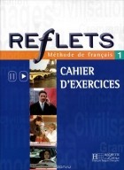  - Reflets 1: Methode de francais: Cahier D&#039;Exercices