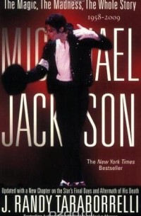 Рэнди Тараборелли - Michael Jackson: The Magic, The Madness, The Whole Story, 1958-2009