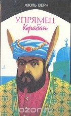 Жюль Верн - Упрямец Керабан