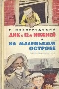 Герцель Новогрудский - Дик с 12-й Нижней. На маленьком острове (сборник)