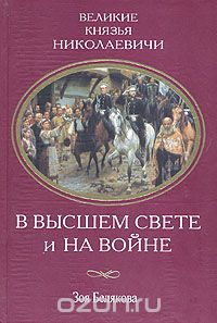 Зоя Белякова - Великие князья Николаевичи в высшем свете и на войне