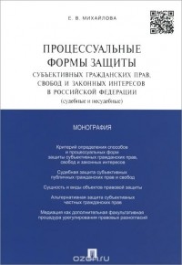 Екатерина Михайлова - Процессуальные формы защиты субъективных гражданских прав, свобод и законных интересов в Российской Федерации (судебные и несудебные)