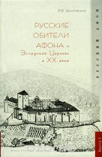 Михаил Шкаровский - Русские обитатели Афона и Элладская Церковь в XX веке